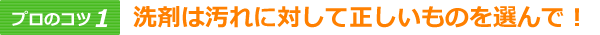 洗剤は汚れに対して正しいものを選んで！